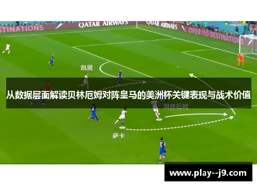 从数据层面解读贝林厄姆对阵皇马的美洲杯关键表现与战术价值